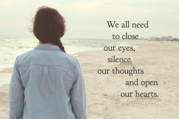 We all need to close our eyes, silence our thoughts and open our hearts