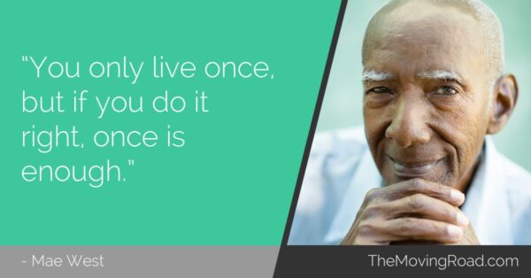 You only live once but if you do it right once is enough
