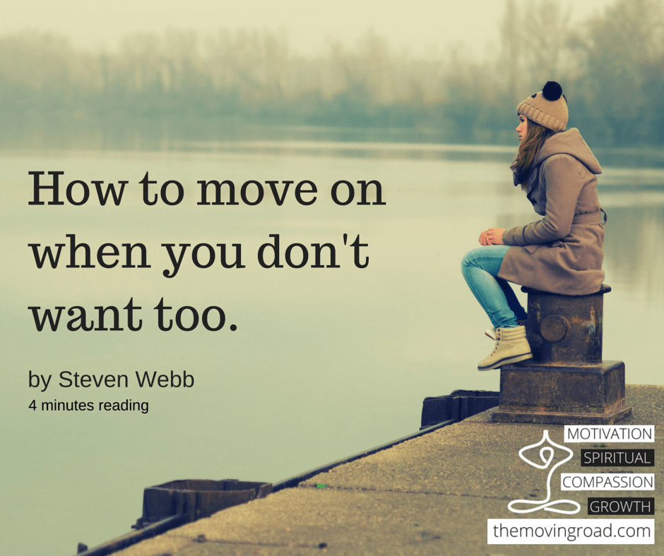 How to move on when you don't want too. Steven Webb