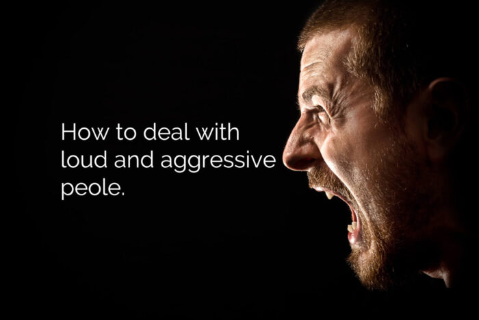 How to deal with loud and aggressive people 10 how to deal with loud and aggressive people