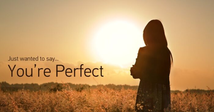 You're perfect, with some room for improvement 8 just wanted to say your perfect