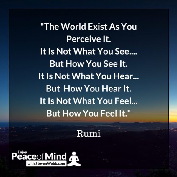Peace of mind quote - The World Exist As You Perceive It. It Is Not What You See.... Rumi