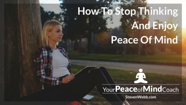 How To Stop Thinking And Enjoy Peace Of Mind