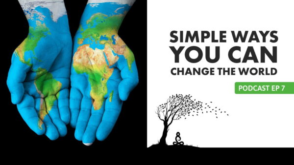 EP07 Simple Ways to Change the World 1