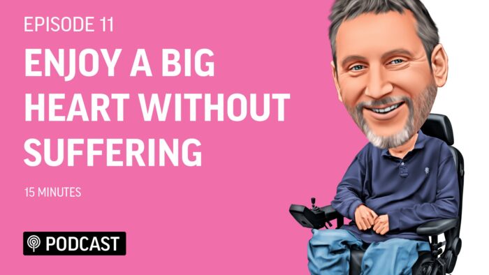 EP11 - How to live with a Big Heart without Suffering 6 Podcast 11 enjoy a Big Heart without SufferingFeatured Image Living Deeper Lives with Steven Webb