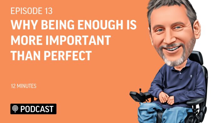 EP13 - Why BEING ENOUGH Is More Important Than Perfect 3 Podcast 13 Why BEING ENOUGH Is More Important Than PerfectFeatured Image Living Deeper Lives with Steven Webb