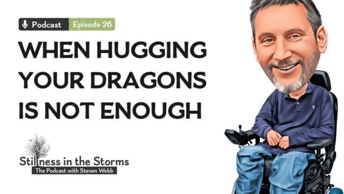 EP26 – When Hugging Your Dragons Is Not Enough 8 Episode 26 – When Hugging Your Dragons Is Not EnoughStillness in the Storms Podcast with Steven Webb 1