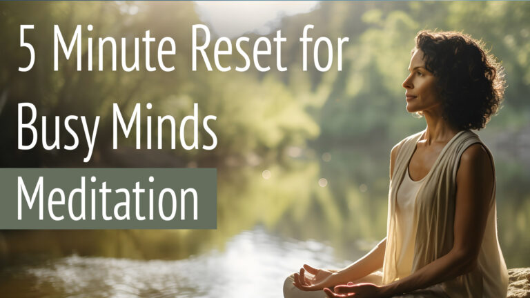 guided meditation for busy minds Woman sat mindfully meditating next to a river