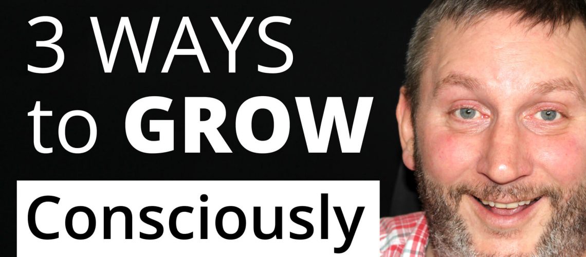 3-ways-to-grow-consciously 3-ways-to-grow-consciously